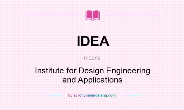What does IDEA mean? It stands for Institute for Design Engineering and Applications