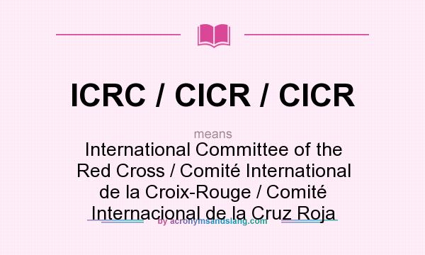 What does ICRC / CICR / CICR mean? It stands for International Committee of the Red Cross / Comité International de la Croix-Rouge / Comité Internacional de la Cruz Roja