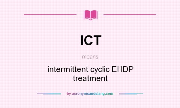 What does ICT mean? It stands for intermittent cyclic EHDP treatment