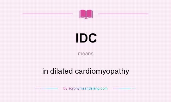 What does IDC mean? It stands for in dilated cardiomyopathy