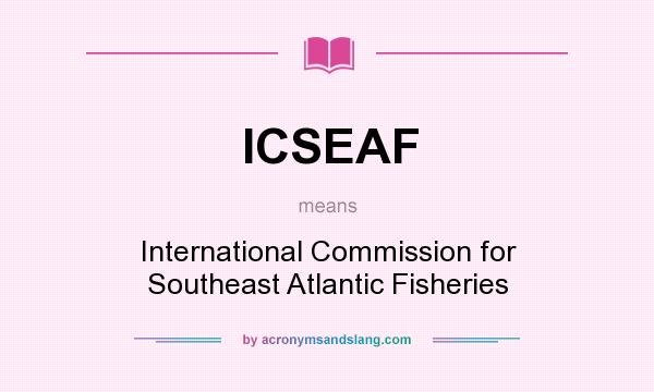 What does ICSEAF mean? It stands for International Commission for Southeast Atlantic Fisheries