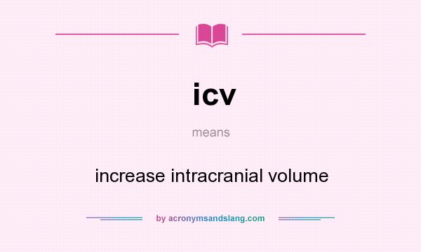 What does icv mean? It stands for increase intracranial volume
