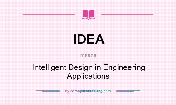 What does IDEA mean? It stands for Intelligent Design in Engineering Applications
