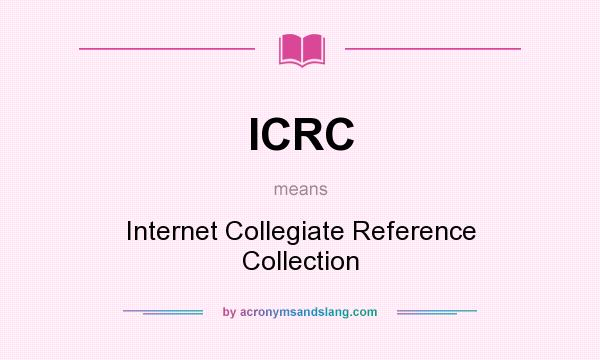 What does ICRC mean? It stands for Internet Collegiate Reference Collection