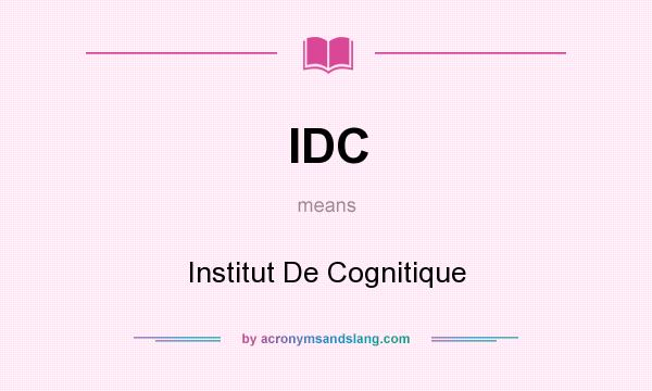 What does IDC mean? It stands for Institut De Cognitique