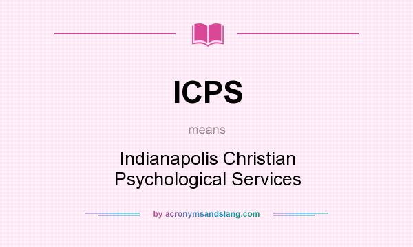 What does ICPS mean? It stands for Indianapolis Christian Psychological Services