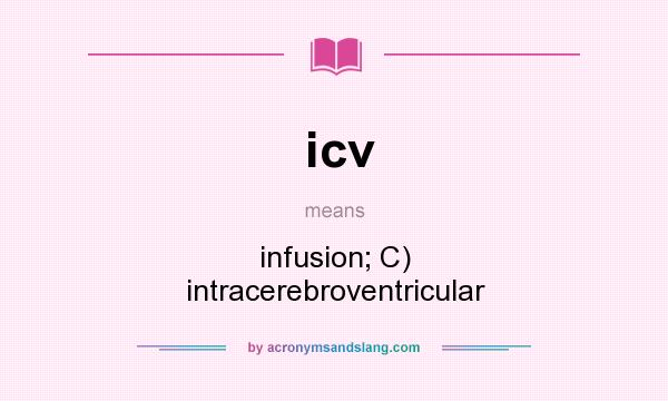 What does icv mean? It stands for infusion; C) intracerebroventricular