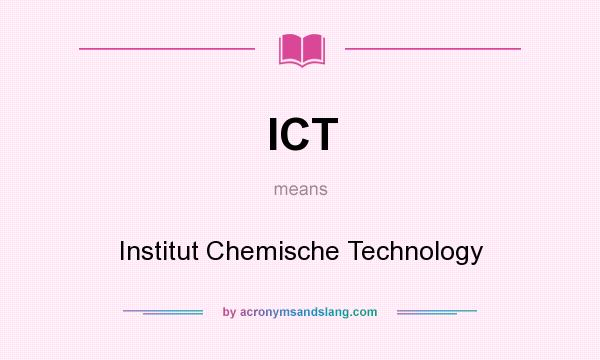 What does ICT mean? It stands for Institut Chemische Technology