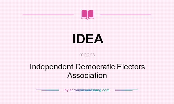 What does IDEA mean? It stands for Independent Democratic Electors Association