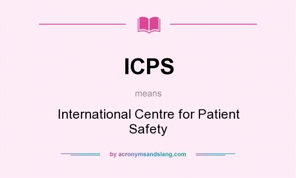 What does ICPS mean? It stands for International Centre for Patient Safety