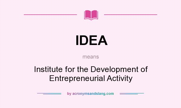 What does IDEA mean? It stands for Institute for the Development of Entrepreneurial Activity