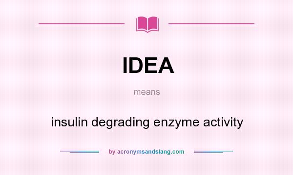 What does IDEA mean? It stands for insulin degrading enzyme activity
