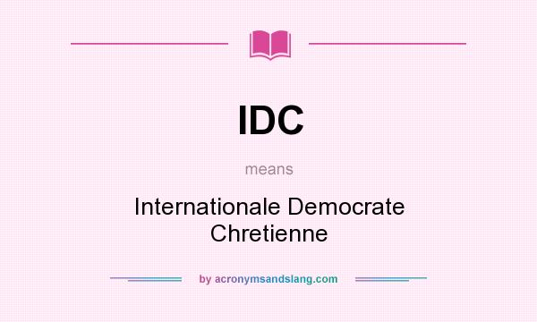What does IDC mean? It stands for Internationale Democrate Chretienne