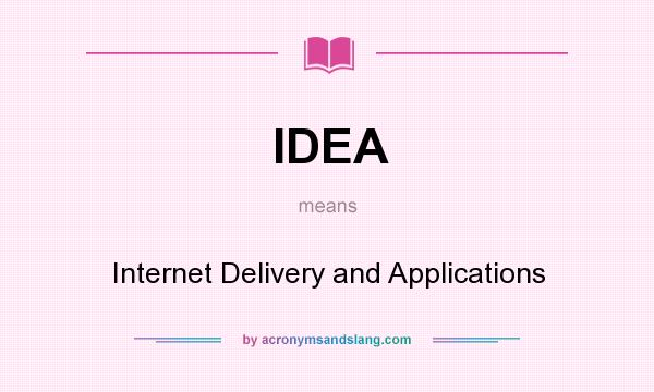 What does IDEA mean? It stands for Internet Delivery and Applications