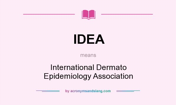 What does IDEA mean? It stands for International Dermato Epidemiology Association