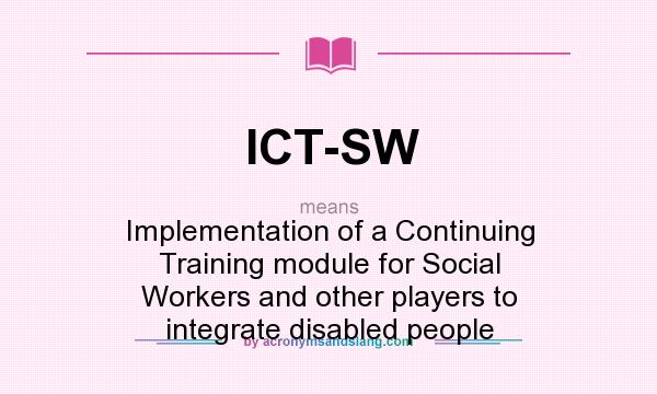 What does ICT-SW mean? It stands for Implementation of a Continuing Training module for Social Workers and other players to integrate disabled people