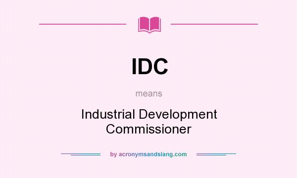 What does IDC mean? It stands for Industrial Development Commissioner