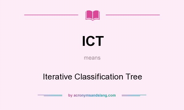 What does ICT mean? It stands for Iterative Classification Tree