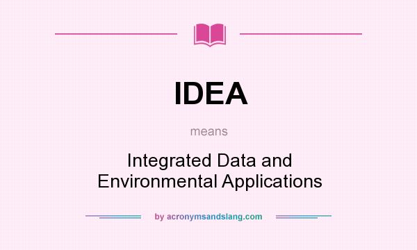 What does IDEA mean? It stands for Integrated Data and Environmental Applications