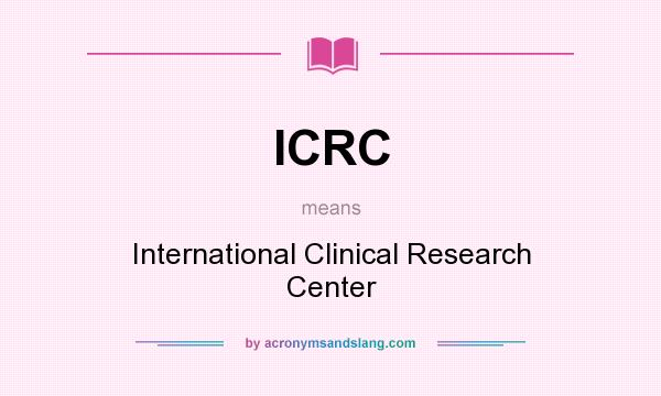 What does ICRC mean? It stands for International Clinical Research Center