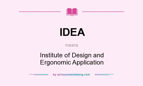 What does IDEA mean? It stands for Institute of Design and Ergonomic Application