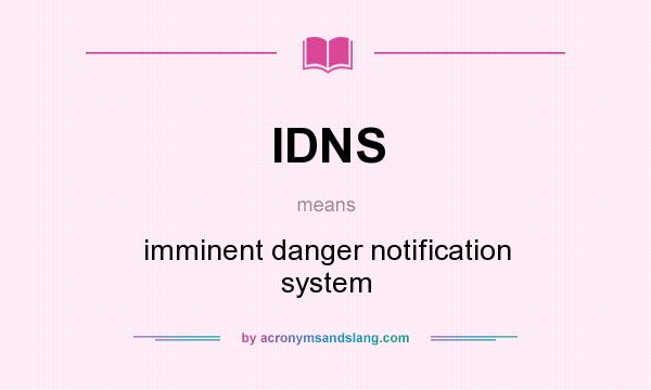 What does IDNS mean? It stands for imminent danger notification system