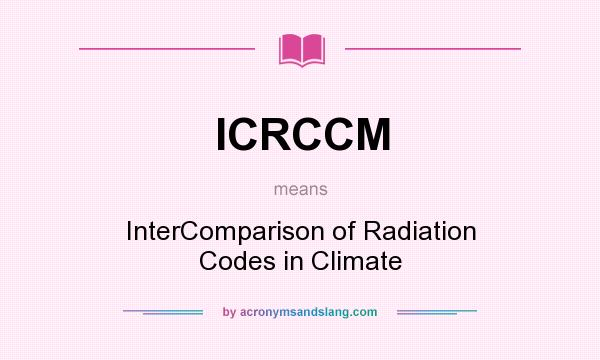 What does ICRCCM mean? It stands for InterComparison of Radiation Codes in Climate