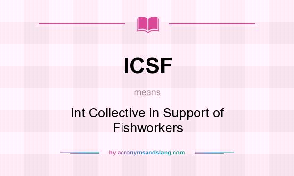 What does ICSF mean? It stands for Int Collective in Support of Fishworkers