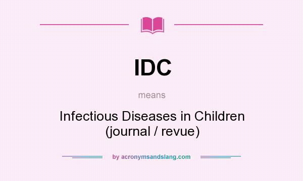 What does IDC mean? It stands for Infectious Diseases in Children (journal / revue)