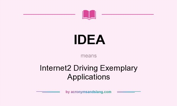 What does IDEA mean? It stands for Internet2 Driving Exemplary Applications