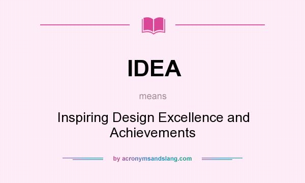 What does IDEA mean? It stands for Inspiring Design Excellence and Achievements