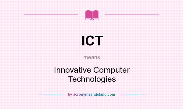 What does ICT mean? It stands for Innovative Computer Technologies