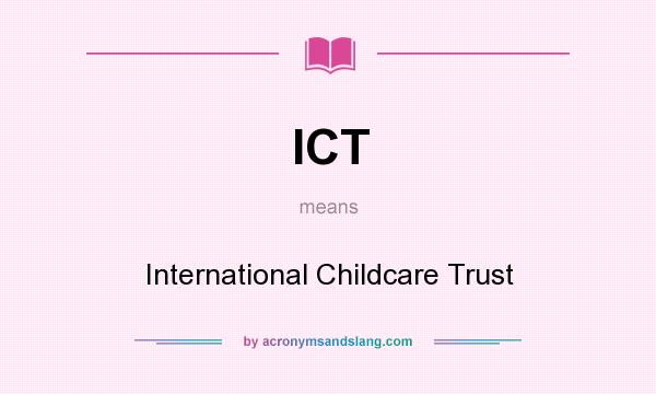 What does ICT mean? It stands for International Childcare Trust