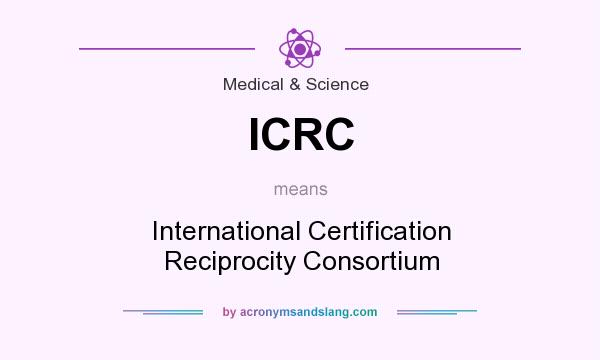 What does ICRC mean? It stands for International Certification Reciprocity Consortium