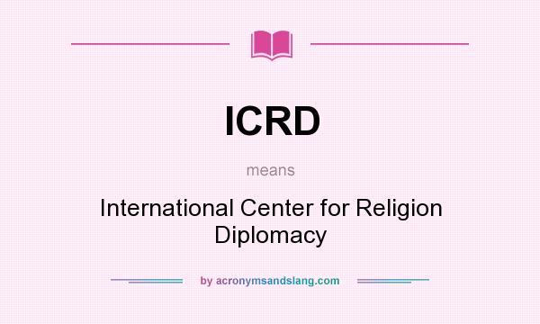 What does ICRD mean? It stands for International Center for Religion Diplomacy