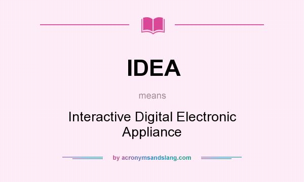 What does IDEA mean? It stands for Interactive Digital Electronic Appliance