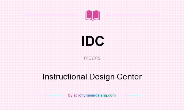 What does IDC mean? It stands for Instructional Design Center