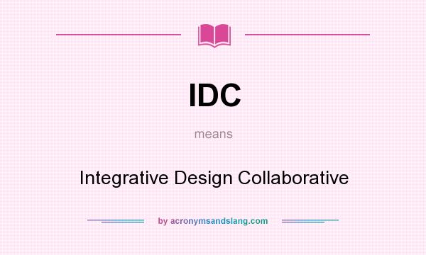 What does IDC mean? It stands for Integrative Design Collaborative