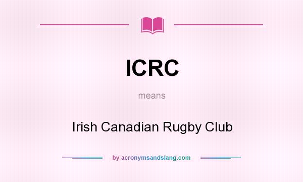 What does ICRC mean? It stands for Irish Canadian Rugby Club