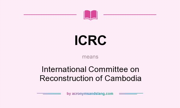 What does ICRC mean? It stands for International Committee on Reconstruction of Cambodia