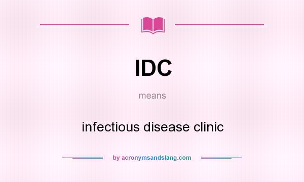 What does IDC mean? It stands for infectious disease clinic