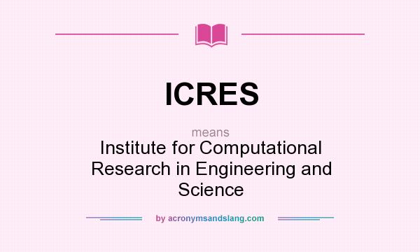 What does ICRES mean? It stands for Institute for Computational Research in Engineering and Science