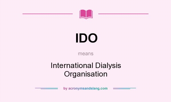 What does IDO mean? It stands for International Dialysis Organisation