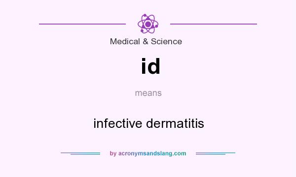 What does id mean? It stands for infective dermatitis