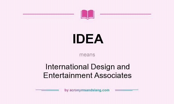 What does IDEA mean? It stands for International Design and Entertainment Associates