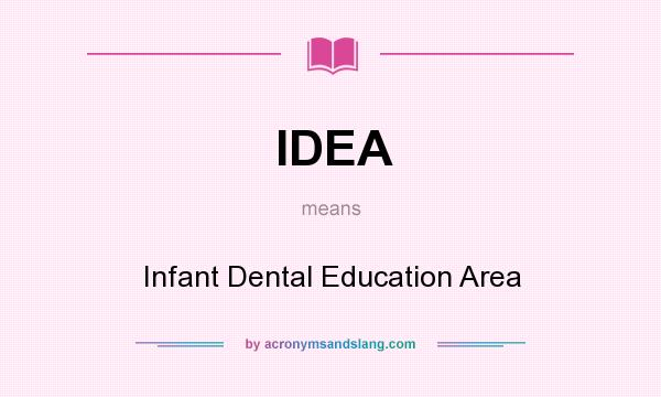 What does IDEA mean? It stands for Infant Dental Education Area