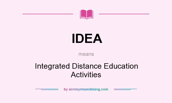 What does IDEA mean? It stands for Integrated Distance Education Activities