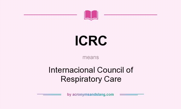 What does ICRC mean? It stands for Internacional Council of Respiratory Care