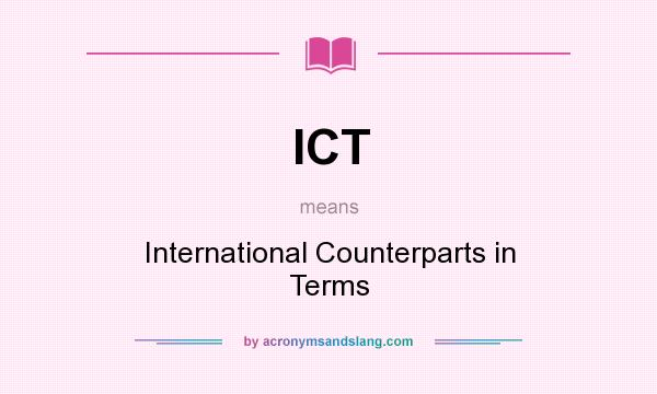 What does ICT mean? It stands for International Counterparts in Terms