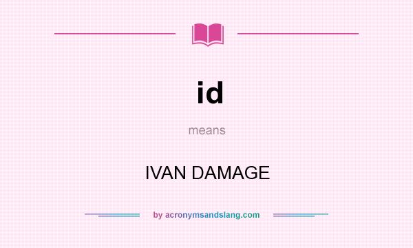 What does id mean? It stands for IVAN DAMAGE